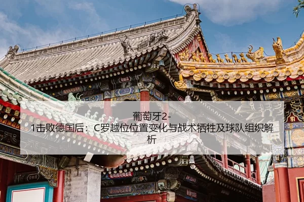葡萄牙2-1击败德国后：C罗越位位置变化与战术牺牲及球队组织解析