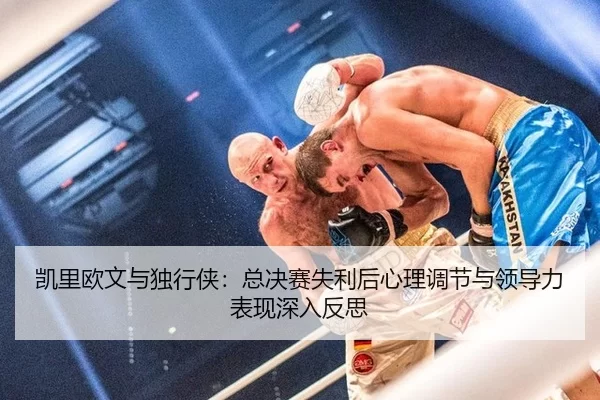 kai-li-ou-wen-yu-du-xing-xia-zong-jue-sai-shi-li-hou-xin-li-tiao-jie-yu-ling-dao-li-biao-xian-shen-ru-fan-si-2-303.jpg